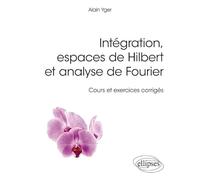 Intégration, espaces de Hilbert et analyse de Fourier: Cours et exercices corrigés