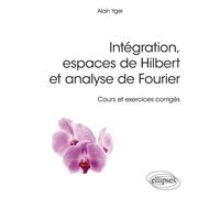 Intégration, Espaces De Hilbert Et Analyse De Fourier - Cours Et Exercices Corrigés