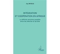 Intégration et coopération en Afrique La difficile rencontre possible entre les théories et les faits - Guy Mvelle - L'harmattan - broché - Essai