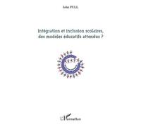 Intégration et inclusion scolaires, des modèles éducatifs attendus ? - John Pull - L'harmattan - broché - Essai