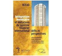 Intégration Monétaire Et Mutations Du Système Financier International : Défis Et Perspectives - Actes Du Symposium Du Cinquantième Anniversaire De La Bceao Tenu À Dakar Les 5 Et 6 Novembre...