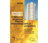 Intégration monétaire et mutations du système financier international : défis et perspectives Actes du symposium du 50e anniversaire de la BCEAO tenu à Dakar les 5 et 6 novembre 2012 - BCEAO - L'harma
