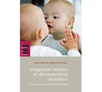 Intégration motrice et développement psychique Une théorie de la psychomotricité - Suzanne B. Robert-Ouvray - Desclée De Brouwer - broché - Essai