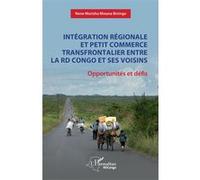 Intégration Régionale Et Petit Commerce Transfrontalier Entre La Rd Du Congo Et Ses Voisins - Opportunités Et Défis