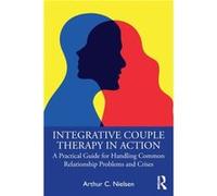 Integrative Couple Therapy in Action by Nielsen & Arthur C. Northwestern University & Illinois & USA Nielsen Arthur C. Northwestern University Illinois USA (Auteur)