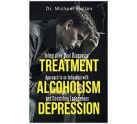 Integrative Dual Diagnosis Treatment Approach To An Individual With Alcoholism And Coexisting Endogenous Depression
