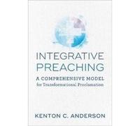 Integrative Preaching A Comprehensive Model for Tr ansformational Proclamation by K Anderson K Anderson (Auteur)