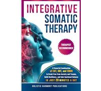 Integrative Somatic Therapy: A Powerful Combination of CBT, DBT, and EMDR Therapy to Break Free from Anxiety and Trauma, Build Resilience, and Gain Emotional Balance in Just 20 Minutes a Day