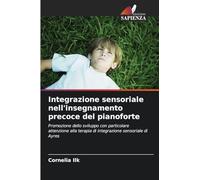 Integrazione sensoriale nell'insegnamento precoce del pianoforte: Promozione dello sviluppo con particolare attenzione alla terapia di integrazione sensoriale di Ayres