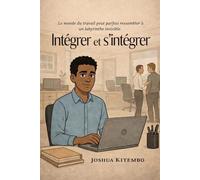 Intégrer et s'intégrer: Comprendre son environnement pour mieux évoluer dans le monde du travail et dans tous les secteurs