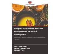 Intégrer l'Ayurveda dans les écosystèmes de santé intelligents: Transformer la médecine préventive et personnalisée grâce à l'Ayurveda