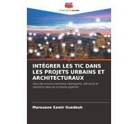 INTÉGRER LES TIC DANS LES PROJETS URBAINS ET ARCHITECTURAUX: Vers des environnements intelligents, efficaces et résilients dans le contexte algérien