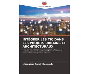 INTÉGRER LES TIC DANS LES PROJETS URBAINS ET ARCHITECTURAUX: Vers des environnements intelligents, efficaces et résilients dans le contexte algérien
