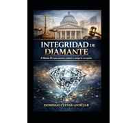 Integridad de Diamante: El Método DCA contra la Corrupción: Diseño institucional para erradicar la corrupción desde la raíz, un modelo práctico, legal y medible para subir el nivel de integridad.