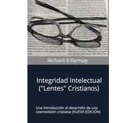 INTEGRIDAD INTELECTUAL (Lentes Cristianos): Una introducción al desarrollo de una cosmovisión cristiana (NUEVA EDICIÓN)