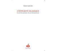 INTéGRITé ISLAMIQUE Ni intégrisme, ni intégration - CHARLESANDRE GILIS - Albouraq - broché - Essai