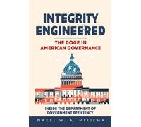 Integrity Engineered - The DOGE in American Governance: Inside The Department Of Government Efficiency