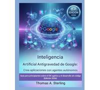 Inteligencia Artificial Antigravedad de Google: Crea aplicaciones con agentes autónomos: Guia para principiantes sobre el IDE agético y el desarrollo sin código (Edición 2026)