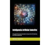 Inteligencia Artificial Colectiva: Una guía breve para entender la base de la IA Colectiva y su futuro potencial