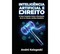 Inteligência Artificial e Direito: O Guia Completo Sobre a Revolução da IA no Mundo Jurídico Brasileiro