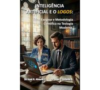 INTELIGÊNCIA ARTIFICIAL E O LOGOS: Ética, Exegese e Metodologia Científica na Teologia Moderna.