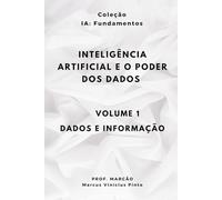 INTELIGÊNCIA ARTIFICIAL E O PODER DOS DADOS - Volume 1 - DADOS E INFORMAÇÃO