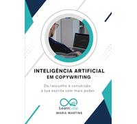 Inteligência Artificial em Copywriting: Do rascunho à conversão: a tua escrita com mais poder.