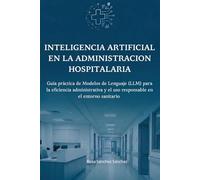 Inteligencia Artificial en la Administración Hospitalaria: Guía Práctica de Modelos de Lenguaje (LLM) para la Eficiencia Documental y el Uso Responsable
