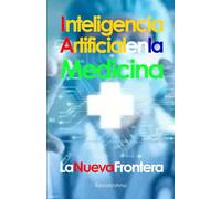 Inteligencia Artificial en la Medicina: La Nueva Frontera