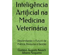 Inteligência Artificial na Medicina Veterinária: Desvendando o Futuro da Prática, Pesquisa e Gestão