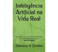 Inteligência Artificial na Vida Real: Guia Prático para Usar IA de Forma Eficiente no Trabalho, Estudos e Cotidiano