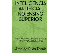 INTELIGÊNCIA ARTIFICIAL NO ENSINO SUPERIOR: DESAFIOS, OPORTUNIDADES E NOVAS COMPETÊNCIAS ACADÉMICAS