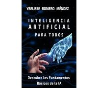 Inteligencia Artificial para todos.: Descubre los Conceptos Fundamentales de la Inteligencia Artificial.