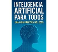 Inteligencia Artificial para Todos Una Guía Práctica del 2025