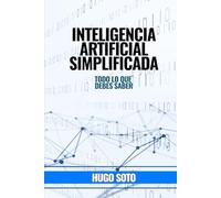 Inteligencia Artificial Simplificada: Todo lo que debes saber