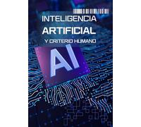 Inteligencia artificial y criterio humano: Cómo funciona la IA, dónde aporta valor y por qué la responsabilidad sigue siendo tuya - Tecnología, probabilidad y responsabilidad en un mundo automatizado