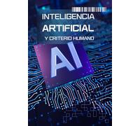 Inteligencia artificial y criterio humano: Cómo funciona la IA, dónde aporta valor y por qué la responsabilidad sigue siendo tuya - Tecnología, probabilidad y responsabilidad en un mundo automatizado