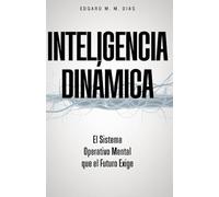 INTELIGENCIA DINÁMICA: El Sistema Operativo Mental que el Futuro Exige