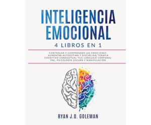 INTELIGENCIA EMOCIONAL: 4 libros en 1 Controlar y Comprender las Emociones: Aumentar Autoestima y Disciplina| Terapia Cognitivo Conductual TCC| Lenguaje Corporal: PNL, Psicología Oscura y Manipulación