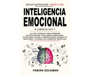 Inteligencia Emocional: 4 Libros en 1: La Guía Completa Para Aprender Autodisciplina, Inteligencia Emocional, Psicología Oscura y Manipulación. Domina Tus Emociones y Elimina Las Creencias Negativas.