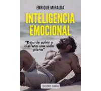Inteligencia emocional: Deja de sufrir y disfruta de una vida plena