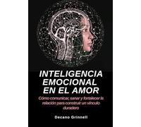 Inteligencia emocional en el amor: Cómo comunicar, sanar y fortalecer la relación para construir un vínculo duradero