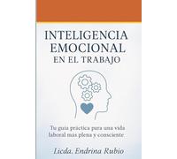 INTELIGENCIA EMOCIONAL EN EL TRABAJO: Claves para potenciar el bienestar laboral y el desarrollo profesional
