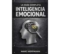 Inteligencia Emocional: La Guía Completa sobre Inteligencia Emocional, Psicología Oscura y Manipulación.