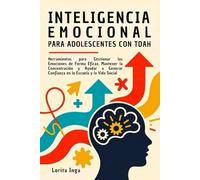 Inteligencia Emocional Para Adolescentes Con Tdah: Herramientas Para Gestionar Las Emociones De Forma Eficaz, Mantener La Concentración Y Ayudar A ... La Escuela Y La Vida Social (Spanish Edition)