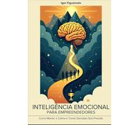 INTELIGÊNCIA EMOCIONAL PARA EMPREENDEDORES: Como manter a calma e tomar decisões sob pressão