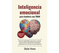 Inteligencia emocional para hombres con TDAH: Dominar habilidades ejecutivas y cultivar autoconciencia destinada at fortalecer relaciones en un mundo neurodivergente