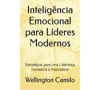 Inteligência Emocional para Líderes Modernos: Estratégias para uma Liderança Inovadora e Inspiradora
