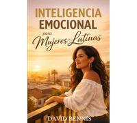 Inteligencia Emocional para Mujeres Latinas: Cómo manejar el estrés, sanar heridas emocionales y tomar el control de tu vida con poder y propósito
