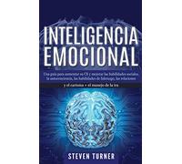 Inteligencia Emocional: Una guía para aumentar su CE y mejorar las habilidades sociales, la autoconciencia, las habilidades de liderazgo, las relaciones y el carisma + el manejo de la ira